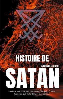 Histoire de Satan - sa chute, son culte, ses manifestations, ses oeuvres, la guerre qu'il fait à Dieu et aux hommes