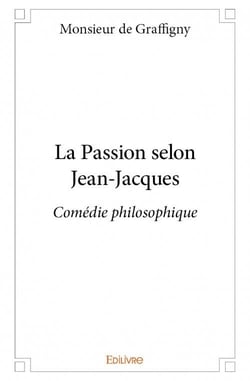 La passion selon jean-jacques - comédie philosophique