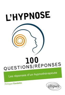 100 questions/réponses : l'hypnose en 100 questions/réponses - les réponses d'un spécialiste