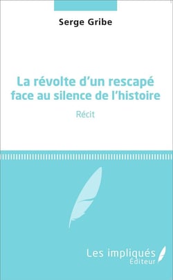 La révolte d'un rescapé face au silence de l'histoire : Récit