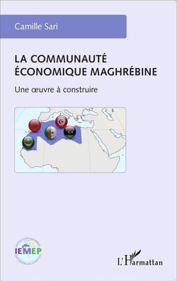 La communauté économique maghrébine - une oeuvre construite