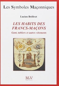 Les symboles maçonniques Tome 25 : les habits des francs-maçons - gants, tabliers et autres vêtements
