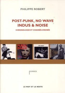 Post-punk, no wave, indus et noise - chronologie et chassés-croisés