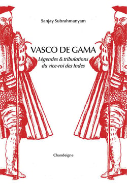 Vasco de gama - legende & tribulations du vice-roi des indes
