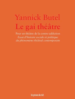 Le Gai Théâtre : Pour un théâtre de la contre-addiction. Essai d'histoire sociale et politique du phénomène théâtral