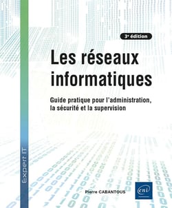 Les réseaux informatiques - Guide pratique pour l'administration, la sécurité et la supervision (3e