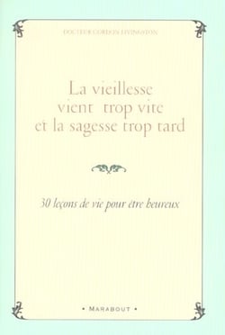 La vieillesse vient trop vite et la sagesse trop tard - trente verites a savoir absolument