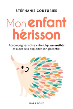 Mon enfant hérisson - accompagner votre enfant hypersensible et aidez-le à exploiter son potentiel