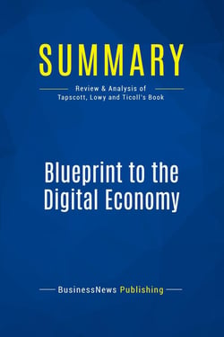 Summary: Blueprint to the Digital Economy : Review and Analysis of Tapscott, Lowy and Ticoll's Book