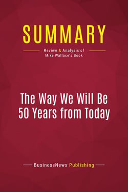 Summary: The Way We Will Be 50 Years from Today : Review and Analysis of Mike Wallace's Book