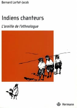 Indiens chanteurs - l'oreille de l'ethnologue