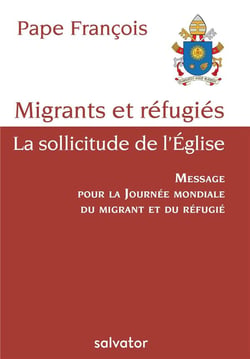 Migrants et réfugiés, la sollicitude de l'Eglise - message du pape pour la journée mondiale du migrant et du réfugié