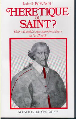 Hérétique ou saint ? henry arnauld, évêque janséniste d'angers au xviie siècle