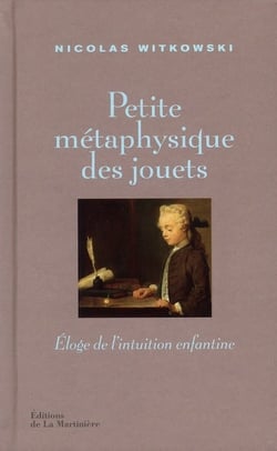 Petite métaphysique des jouets - éloge de l'intuition enfantine