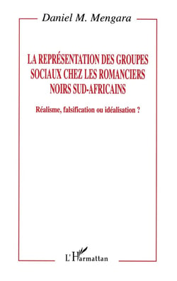 Représentation des groupes sociaux chez les romanciers noirs sud-africains - réalisme, falsification ou idéalisation ?