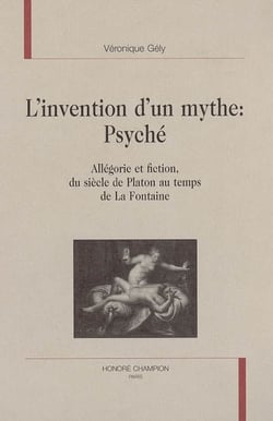 L'invention d'un mythe, psyche : allegorie et fiction du siecle de platon au temps de la fontaine