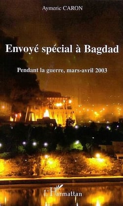 Envoye special a bagdad - pendant la guerre, mars-avril 2003