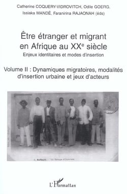Etre étranger et migrant en Afrique au XXè siècle : Enjeux identitaires et modes d'insertion - Volume II : Dynamiques migratoires, modalités d'insertion urbaine et jeux d'acteurs