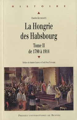 La Hongrie des Habsbourg Tome 2 - de 1790 à 1914