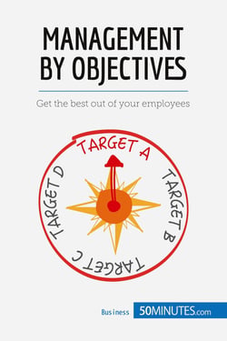 Management by objectives : the key to motivating employees and reaching your goals