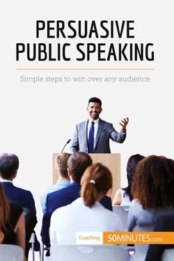Persuasive Public Speaking : Simple steps to win over any audience