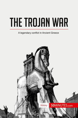 The Trojan War : A legendary conflict in Ancient Greece
