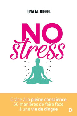 No stress - grâce à la pleine conscience, 50 manières de faire face à une vie de dingue