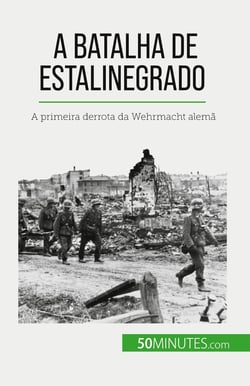 A Batalha de Estalinegrado : A primeira derrota da Wehrmacht alemã