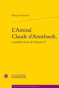 L'amiral claude d'annebault, conseiller favori de francois ier