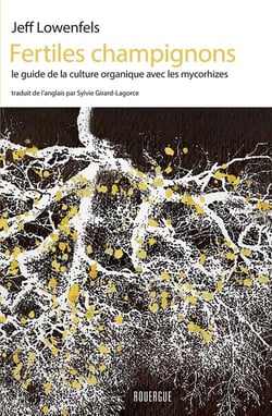 Fertiles champignons - le guide de la culture organique avec les mycorhizes