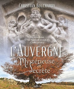 L'Auvergne mystérieuse et secrète : Patrimoine  Sites remarquables Curiosités