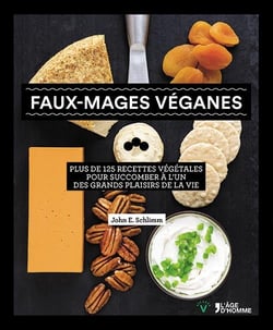 Faux-mages véganes - plus de 125 recettes végétales pour succomber à un des grands plaisirs de la vie