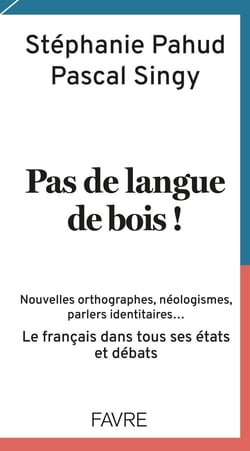 Pas de langue de bois ! nouvelles orthographes, néologismes, parlers identitaires... le français dans tous ses états et débats