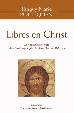 Libres en Christ : La liberté chrétienne selon l'anthropologie de Hans Urs Von Balthasar