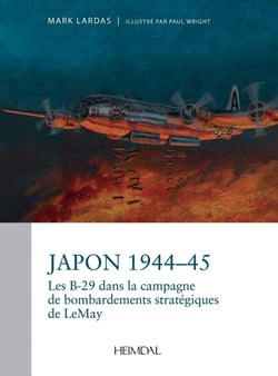 JAPON 1944-1945 : LA CAMPAGNE STRATEGIQUE DE BOMBARDEMENT PAR LES B-29 DU GENERAL CURTIS LEMAY