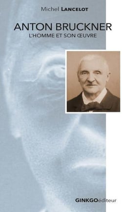 Anton Bruckner : L'homme et son oeuvre