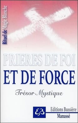 Prières de foi et de force : trésor mystique - rituel de magie blanche