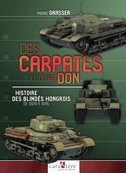 Des Carpates jusqu'au Don : Histoire des blindés hongrois de 1928 à 1945