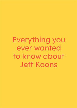 Everything you ever wanted to know about jeff koons : just kidding. it's a book of interviews with nine really great artists
