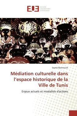Médiation culturelle dans l'espace historique de la Ville de Tunis : Enjeux actuels et modalités d'actions