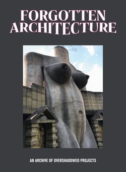 Forgotten Architecture : An Archive of Overshadowed Projects