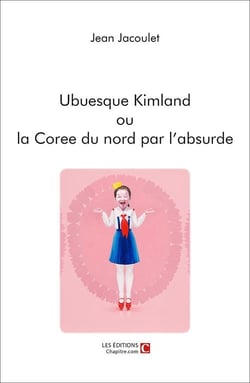 Ubuesque kimland ou la Corée du nord par l'absurde