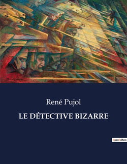 LE DÉTECTIVE BIZARRE : Les mystères de Paris à travers les yeux d'un enquêteur hors norme.