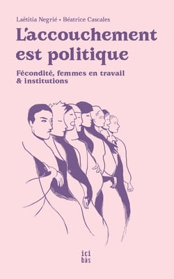 L'accouchement est politique : Fécondité, femmes en travail & institutions