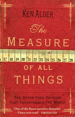 The Measure of All Things - The Seven-Year-Odyssey That Transformed the World