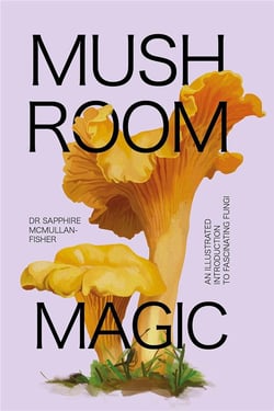 Mushroom magic : An illustrated introduction to fascinating fungi