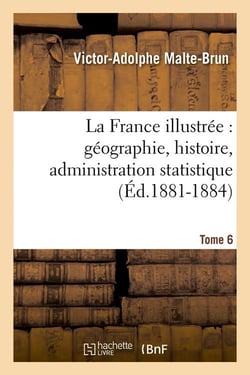 La France illustrée : géographie, histoire, administration statistique. Tome 6 (Éd.1881-1884)