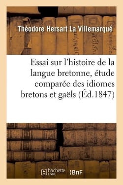 Essai sur l'histoire de la langue bretonne, etude comparee des idiomes bretons et gaels, (ed.1847)
