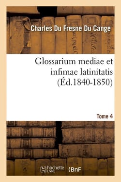 Glossarium mediae et infimae latinitatis. tome 4 (ed.1840-1850)