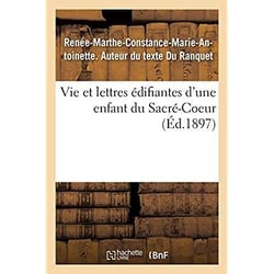 Vie et lettres édifiantes d'une enfant du Sacré-Coeur : Renée-Marthe-Constance-Marie-Antoinette Du Ranquet